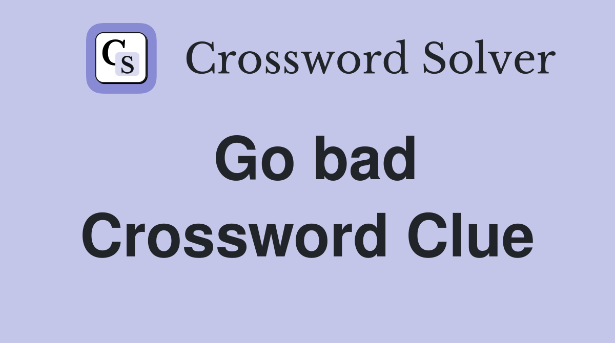 Go bad Crossword Clue Answers Crossword Solver